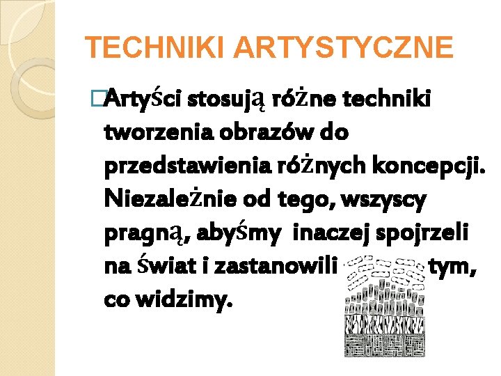 TECHNIKI ARTYSTYCZNE �Artyści stosują różne techniki tworzenia obrazów do przedstawienia różnych koncepcji. Niezależnie od