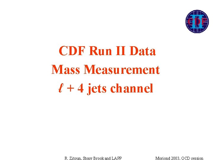 CDF Run II Data Mass Measurement ℓ + 4 jets channel R. Zitoun, Stony