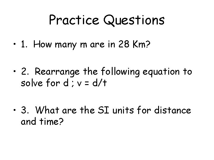 Practice Questions • 1. How many m are in 28 Km? • 2. Rearrange