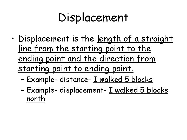 Displacement • Displacement is the length of a straight line from the starting point