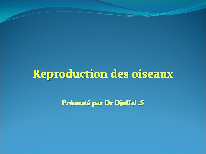 Reproduction des oiseaux Présenté par Dr Djeffal. S 