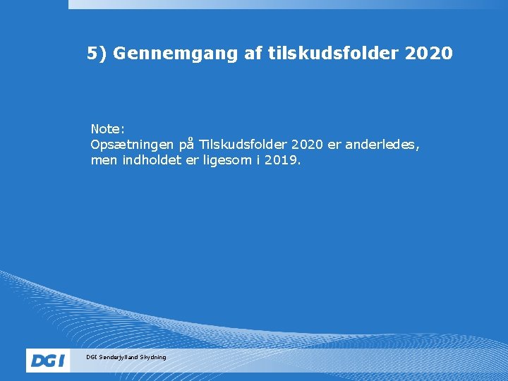 5) Gennemgang af tilskudsfolder 2020 Note: Opsætningen på Tilskudsfolder 2020 er anderledes, men indholdet