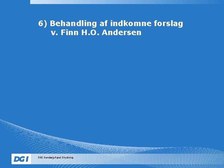 6) Behandling af indkomne forslag v. Finn H. O. Andersen DGI Sønderjylland Skydning 