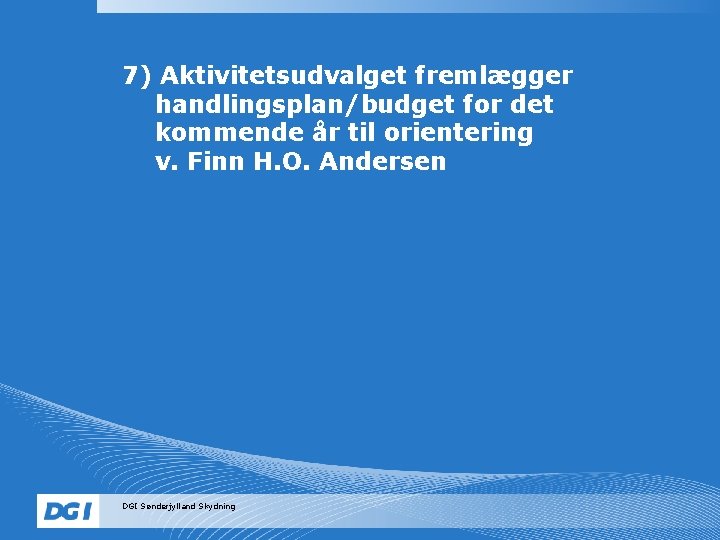 7) Aktivitetsudvalget fremlægger handlingsplan/budget for det kommende år til orientering v. Finn H. O.