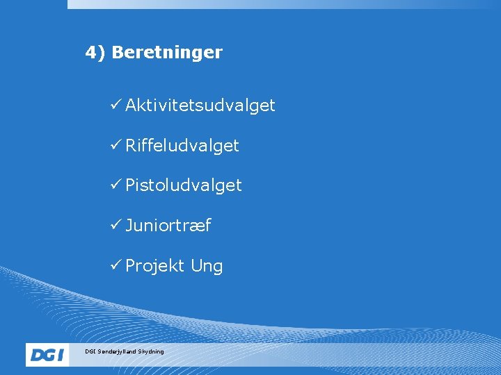 4) Beretninger ü Aktivitetsudvalget ü Riffeludvalget ü Pistoludvalget ü Juniortræf ü Projekt Ung DGI