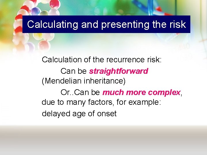 Calculating and presenting the risk Calculation of the recurrence risk: Can be straightforward (Mendelian