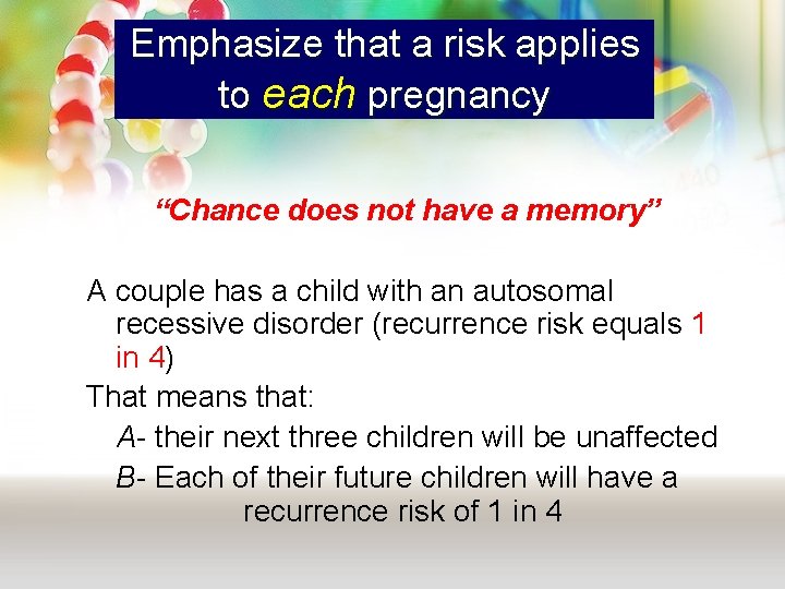 Emphasize that a risk applies to each pregnancy “Chance does not have a memory”