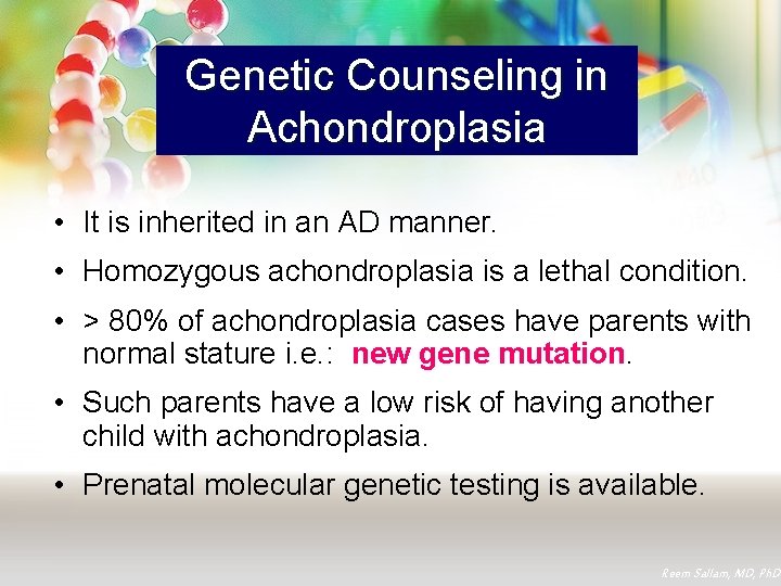 Genetic Counseling in Achondroplasia • It is inherited in an AD manner. • Homozygous