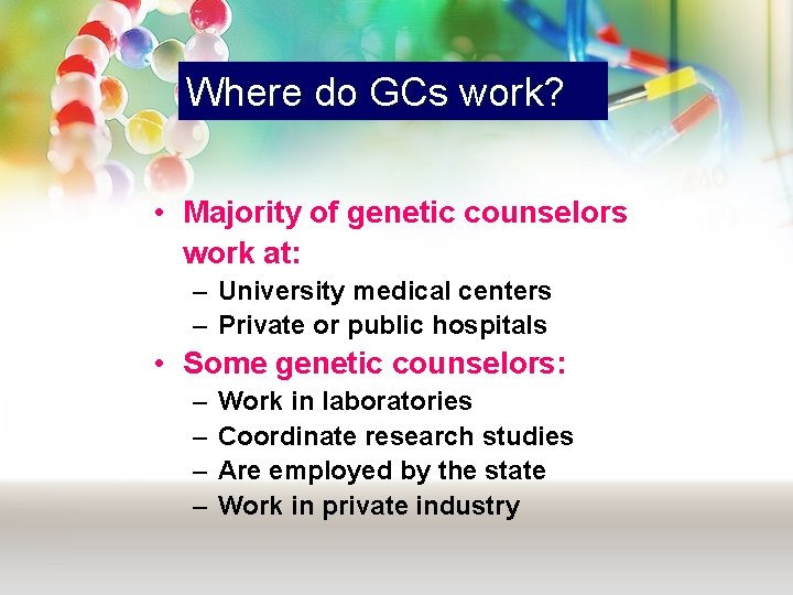 Where do GCs work? • Majority of genetic counselors work at: – University medical