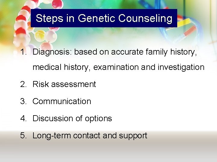 Steps in Genetic Counseling 1. Diagnosis: based on accurate family history, medical history, examination