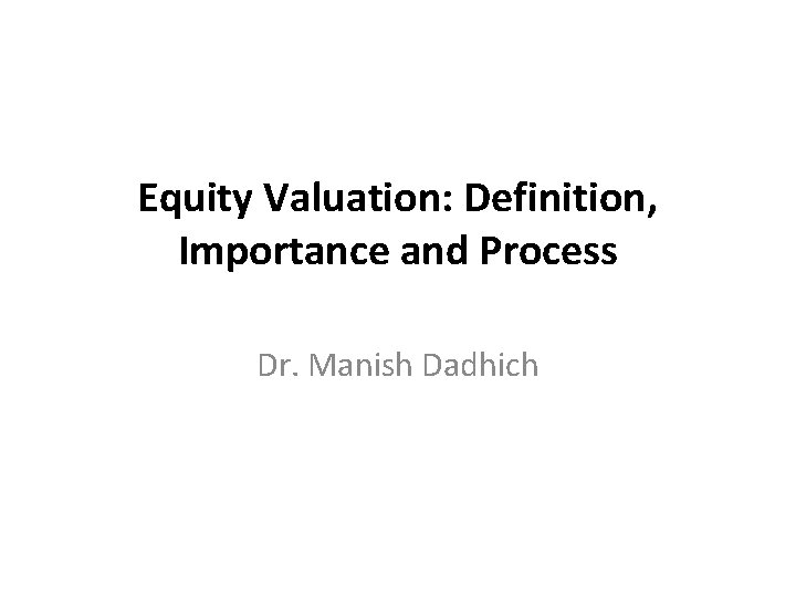 Equity Valuation: Definition, Importance and Process Dr. Manish Dadhich 