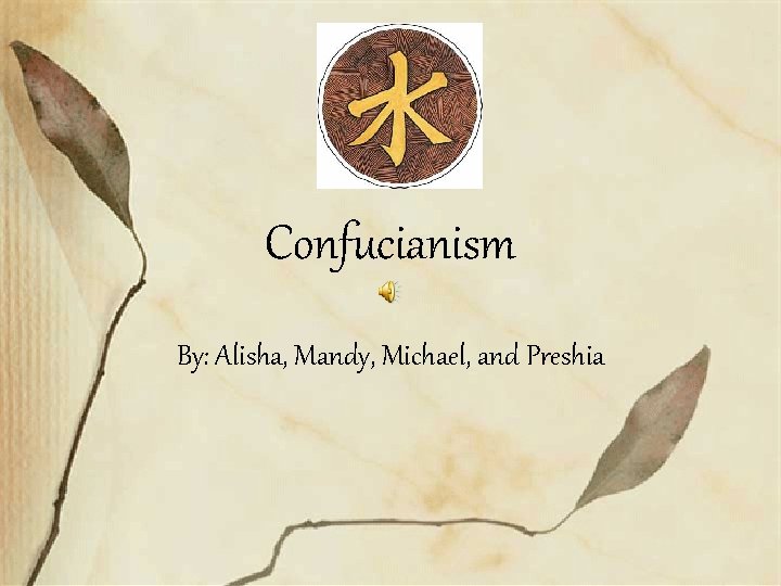 Confucianism By: Alisha, Mandy, Michael, and Preshia 