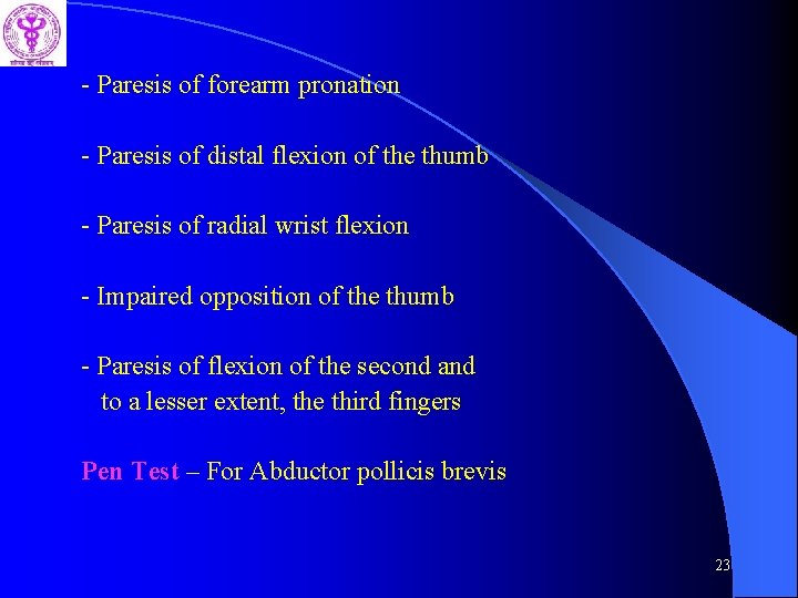 - Paresis of forearm pronation - Paresis of distal flexion of the thumb -