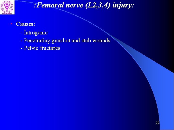 : Femoral nerve (L 2, 3, 4) injury: • Causes: - Iatrogenic - Penetrating