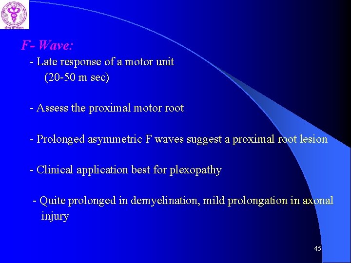 F- Wave: - Late response of a motor unit (20 -50 m sec) -