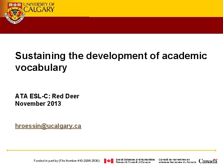 Sustaining the development of academic vocabulary ATA ESL-C: Red Deer November 2013 hroessin@ucalgary. ca