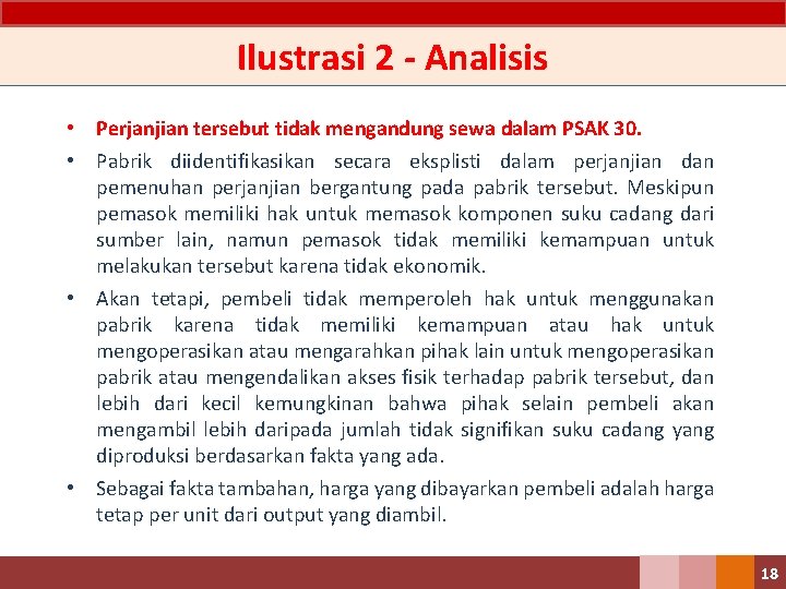 Ilustrasi 2 - Analisis • Perjanjian tersebut tidak mengandung sewa dalam PSAK 30. •