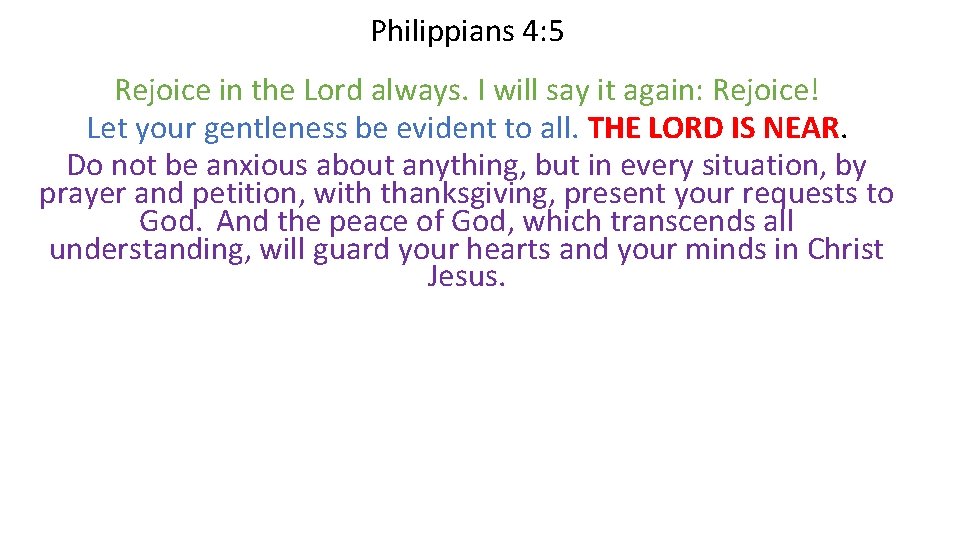 Philippians 4: 5 Rejoice in the Lord always. I will say it again: Rejoice!