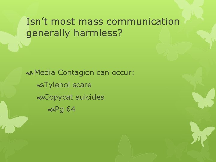 Isn’t most mass communication generally harmless? Media Contagion can occur: Tylenol scare Copycat suicides