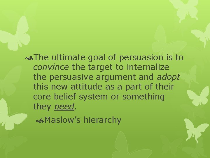  The ultimate goal of persuasion is to convince the target to internalize the