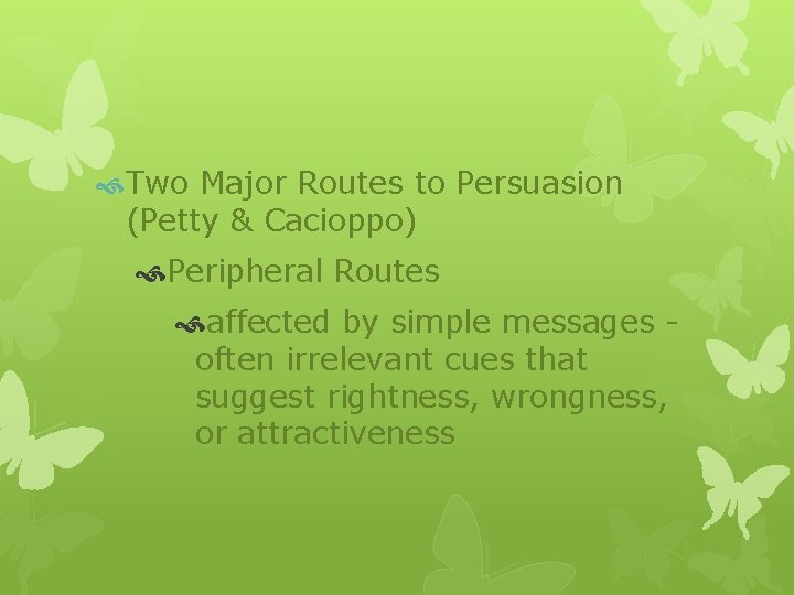  Two Major Routes to Persuasion (Petty & Cacioppo) Peripheral Routes affected by simple