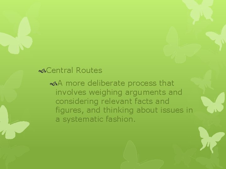  Central Routes A more deliberate process that involves weighing arguments and considering relevant