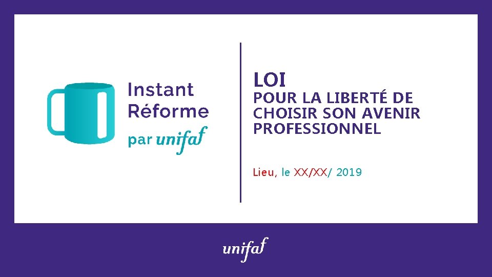 LOI POUR LA LIBERTÉ DE CHOISIR SON AVENIR PROFESSIONNEL Lieu, le XX/XX/ 2019 