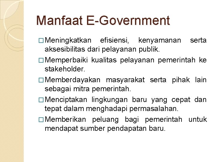 Manfaat E-Government � Meningkatkan efisiensi, kenyamanan serta aksesibilitas dari pelayanan publik. � Memperbaiki kualitas