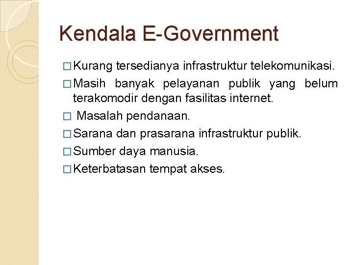 Kendala E-Government � Kurang tersedianya infrastruktur telekomunikasi. � Masih banyak pelayanan publik yang belum