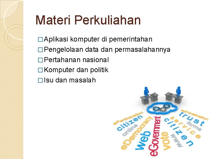 Materi Perkuliahan � Aplikasi komputer di pemerintahan � Pengelolaan data dan permasalahannya � Pertahanan