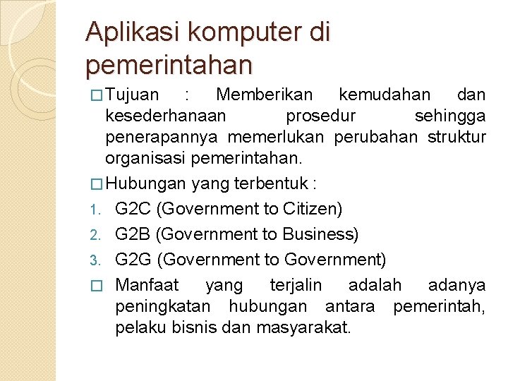 Aplikasi komputer di pemerintahan � Tujuan : Memberikan kemudahan dan kesederhanaan prosedur sehingga penerapannya