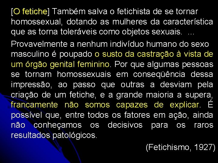  [O fetiche] Também salva o fetichista de se tornar homossexual, dotando as mulheres