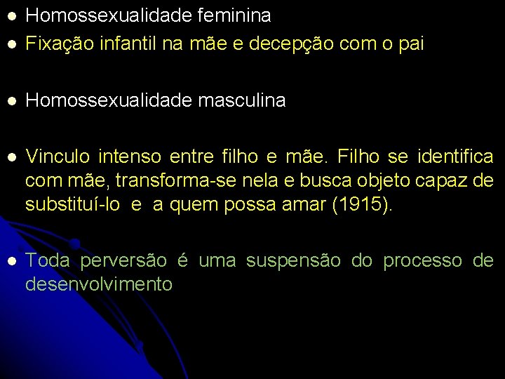  Homossexualidade feminina Fixação infantil na mãe e decepção com o pai Homossexualidade masculina