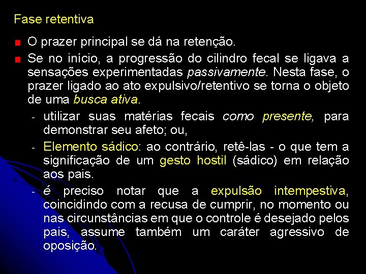 Fase retentiva O prazer principal se dá na retenção. Se no início, a progressão