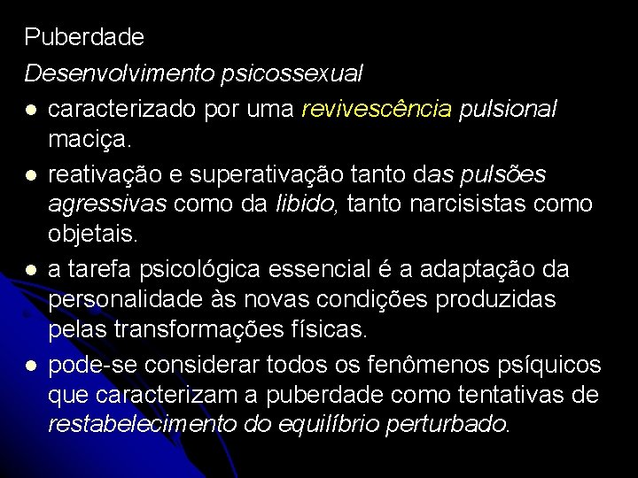 Puberdade Desenvolvimento psicossexual caracterizado por uma revivescência pulsional maciça. reativação e superativação tanto das