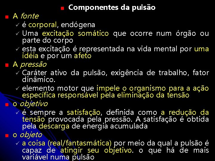 Componentes da pulsão A fonte ü é corporal, endógena ü Uma excitação somático que