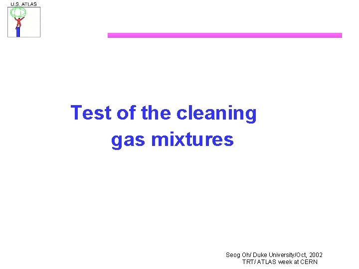 Test of the cleaning gas mixtures Seog Oh/ Duke University/Oct, 2002 TRT/ ATLAS week