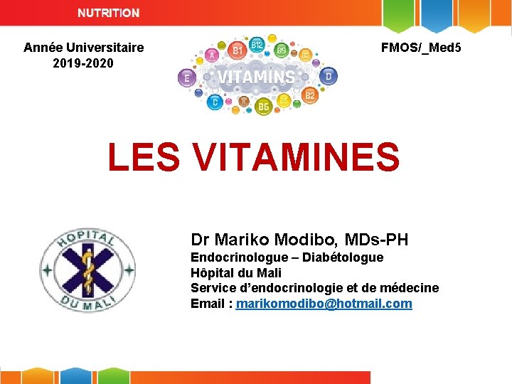 Année Universitaire 2019 -2020 FMOS/_Med 5 LES VITAMINES Dr Mariko Modibo, MDs-PH Endocrinologue –