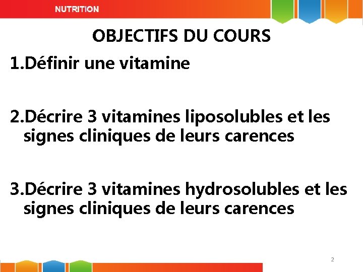 OBJECTIFS DU COURS 1. Définir une vitamine 2. Décrire 3 vitamines liposolubles et les