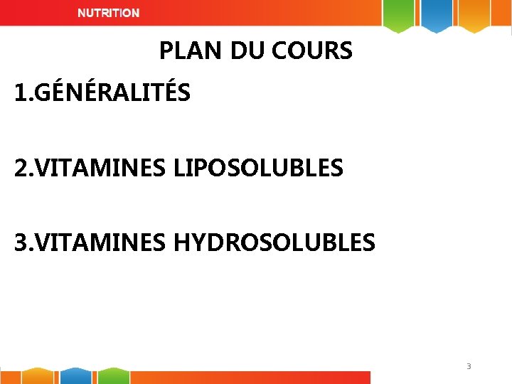 PLAN DU COURS 1. GÉNÉRALITÉS 2. VITAMINES LIPOSOLUBLES 3. VITAMINES HYDROSOLUBLES 3 