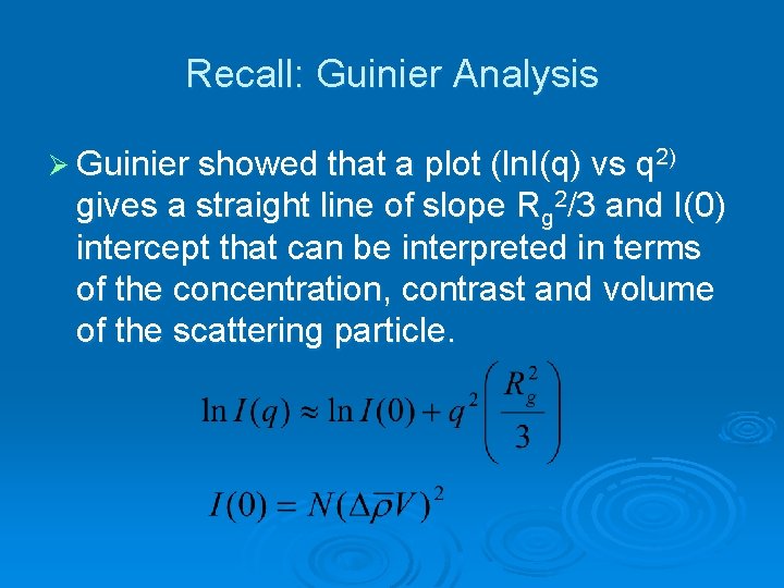 Recall: Guinier Analysis Ø Guinier showed that a plot (ln. I(q) vs q 2)