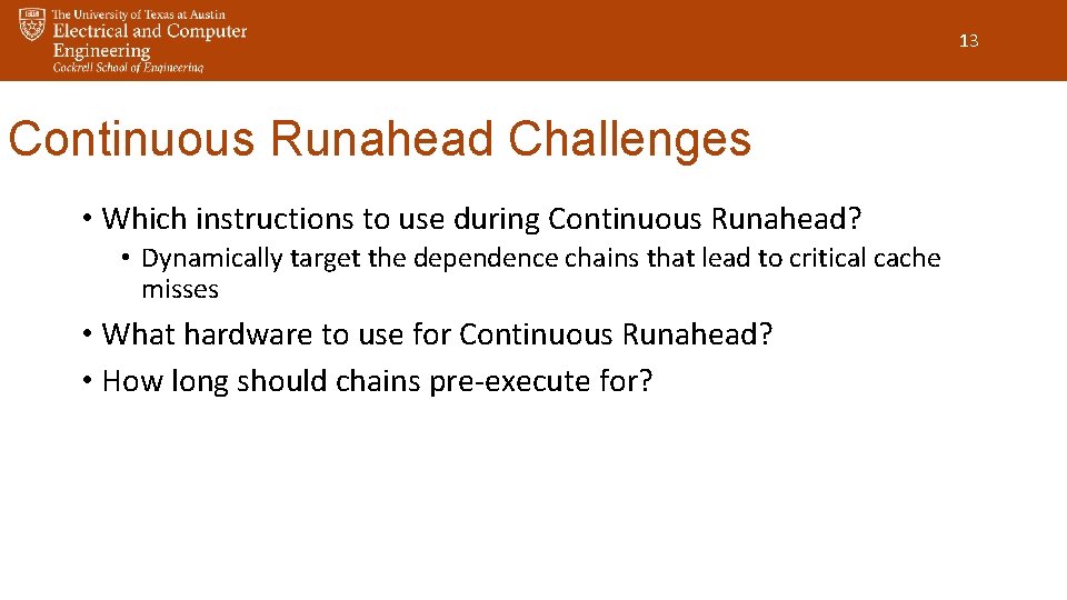 13 Continuous Runahead Challenges • Which instructions to use during Continuous Runahead? • Dynamically