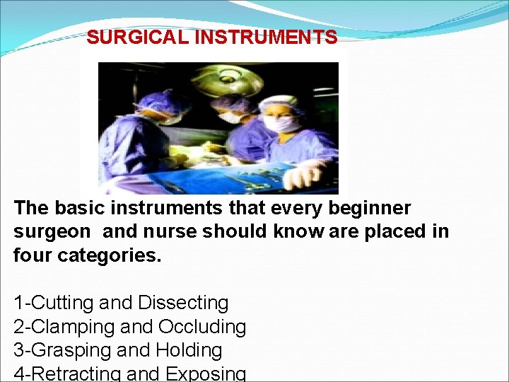 SURGICAL INSTRUMENTS The basic instruments that every beginner surgeon and nurse should know are