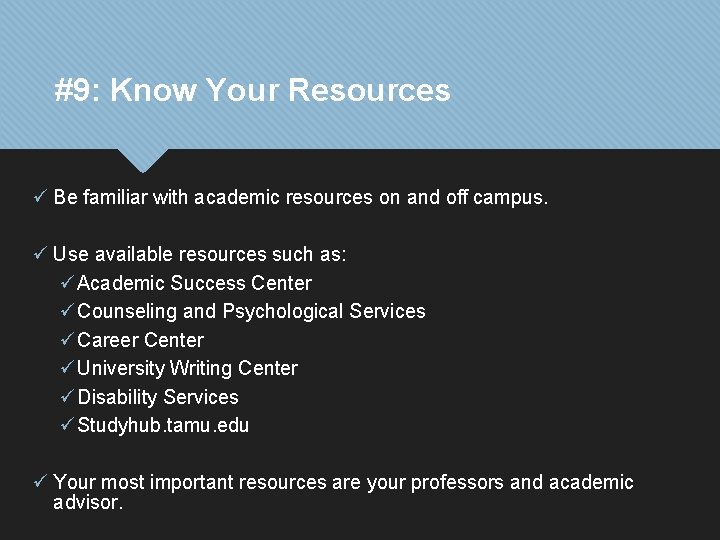 #9: Know Your Resources ü Be familiar with academic resources on and off campus.