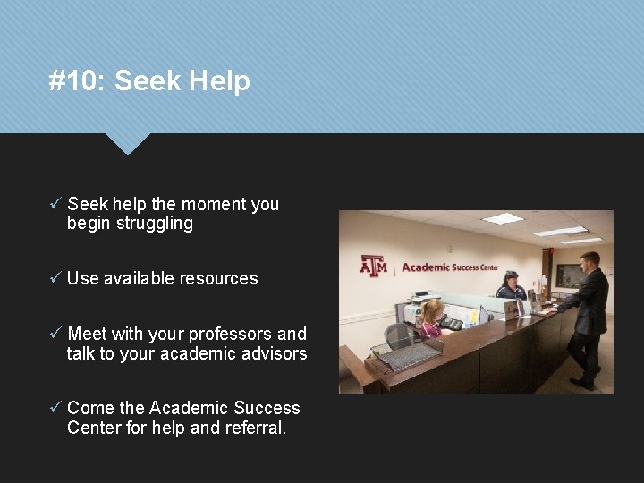 #10: Seek Help ü Seek help the moment you begin struggling ü Use available