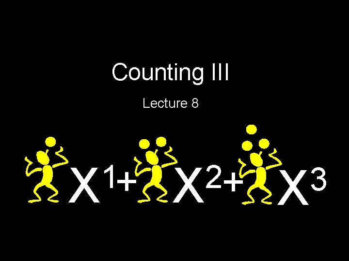 Counting III Lecture 8 1 X+ 2 X+ 3 X 