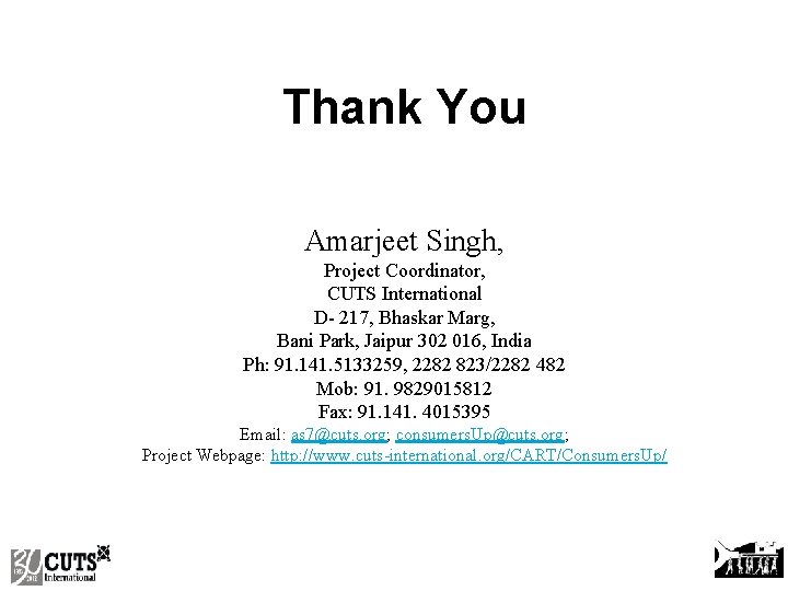 Thank You Amarjeet Singh, Project Coordinator, CUTS International D- 217, Bhaskar Marg, Bani Park,