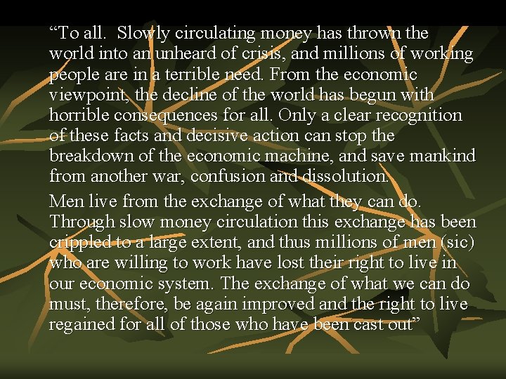 “To all. Slowly circulating money has thrown the world into an unheard of crisis,