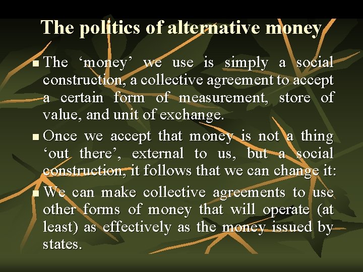 The politics of alternative money The ‘money’ we use is simply a social construction,