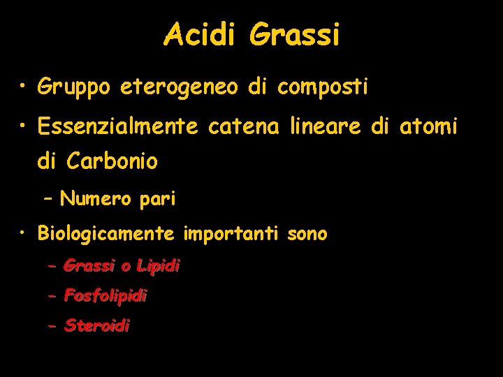Acidi Grassi • Gruppo eterogeneo di composti • Essenzialmente catena lineare di atomi di